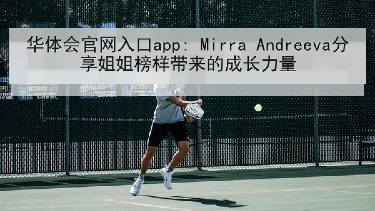 华体会官网入口app: Mirra Andreeva分享姐姐榜样带来的成长力量