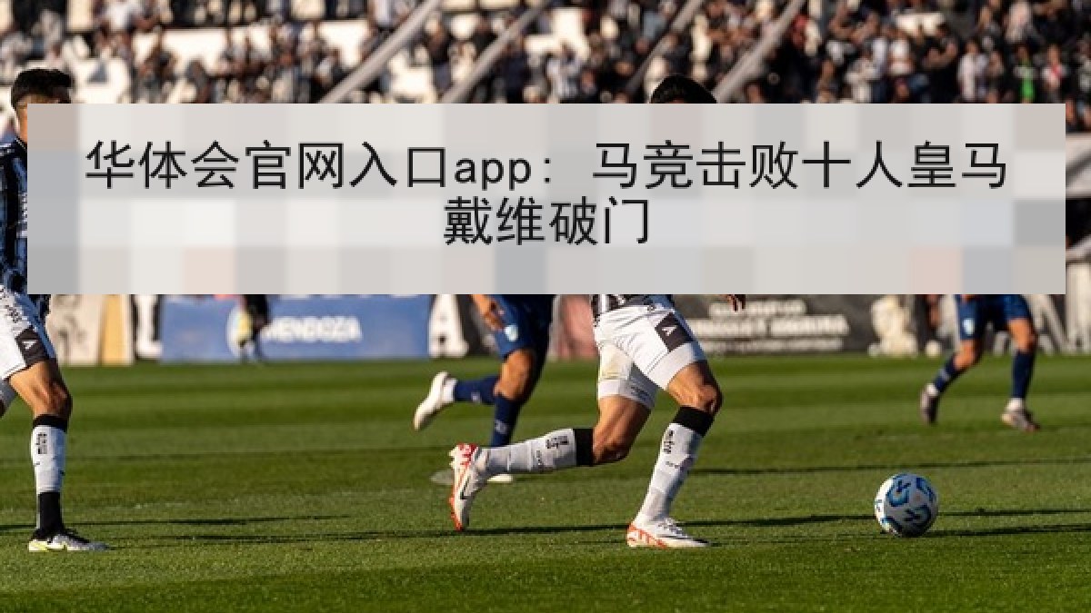 华体会官网入口app: 马竞击败十人皇马戴维破门 华体会官网入口app: 马竞击败十人皇马戴维破门